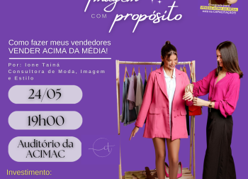 ACIMAC PROMOVE WORKSHOP  “VENDA IMAGEM COM PROPÓSITO”, COM IONE TAINÁ.